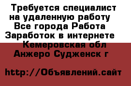 Требуется специалист на удаленную работу - Все города Работа » Заработок в интернете   . Кемеровская обл.,Анжеро-Судженск г.